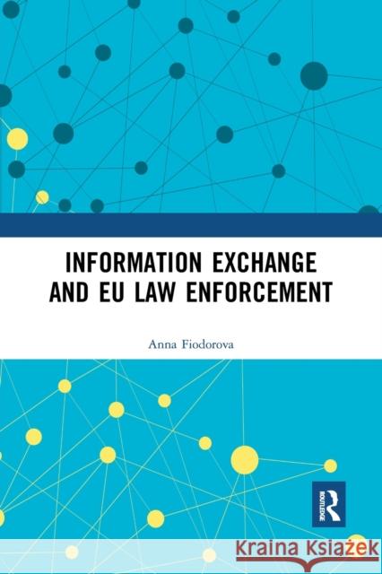 Information Exchange and Eu Law Enforcement Anna Fiodorova 9780367590390 Routledge
