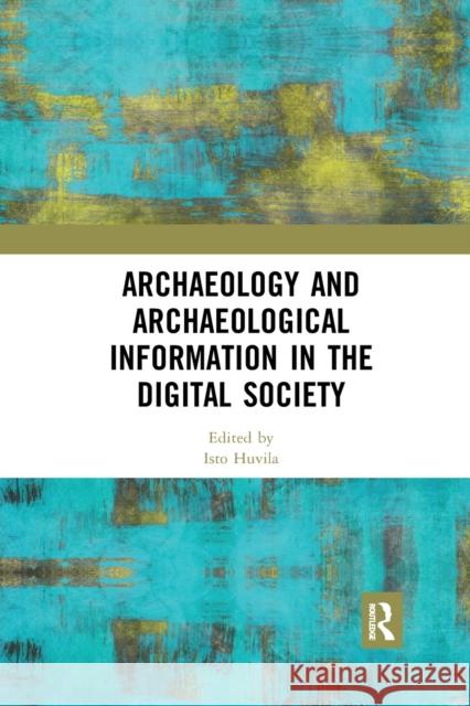 Archaeology and Archaeological Information in the Digital Society Isto Huvila 9780367590536 Routledge