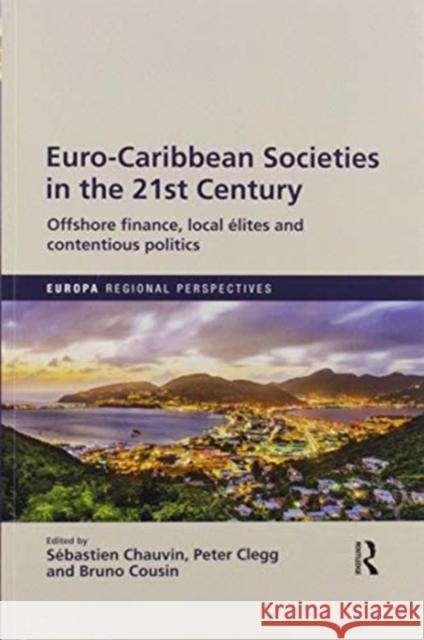 Euro-Caribbean Societies in the 21st Century: Offshore Finance, Local Élites and Contentious Politics Chauvin, Sébastien 9780367590567