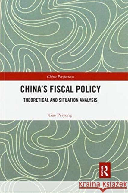 China's Fiscal Policy: Theoretical and Situation Analysis Gao Peiyong 9780367590574