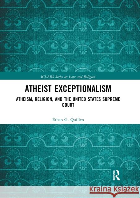 Atheist Exceptionalism: Atheism, Religion, and the United States Supreme Court Ethan Quillen 9780367590598