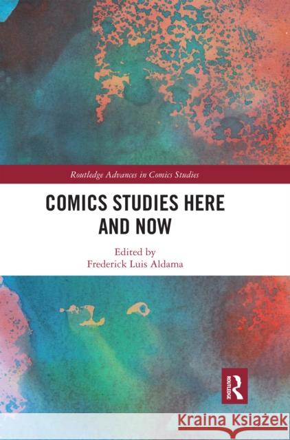 Comics Studies Here and Now Frederick Luis Aldama 9780367590703 Routledge
