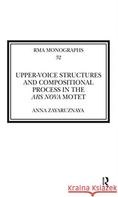 Upper-Voice Structures and Compositional Process in the Ars Nova Motet: Process in the Ars Nova Motet Zayaruznaya, Anna 9780367590758 Routledge
