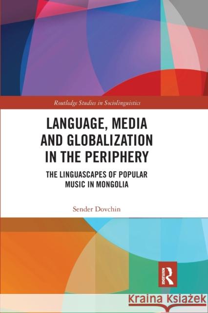Language, Media and Globalization in the Periphery: The Linguascapes of Popular Music in Mongolia Sender Dovchin 9780367590819 Routledge