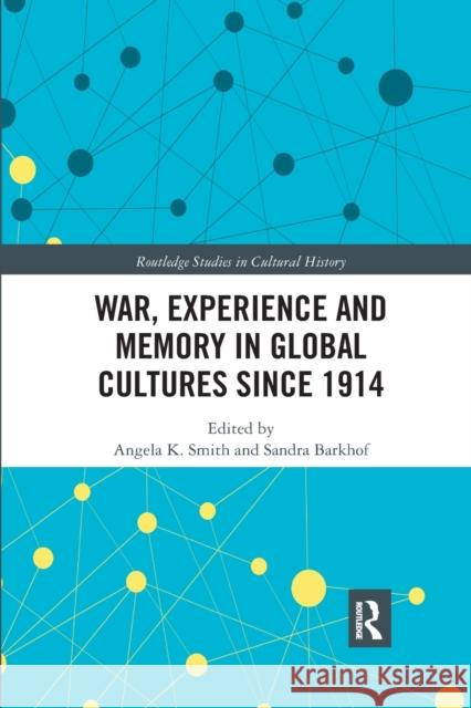 War Experience and Memory in Global Cultures Since 1914 Angela K. Smith Sandra Barkhof 9780367590840 Routledge