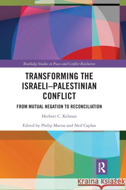 Transforming the Israeli-Palestinian Conflict: From Mutual Negation to Reconciliation Herbert C. Kelman Philip Mattar Neil Caplan 9780367590949 Routledge