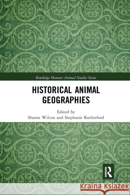 Historical Animal Geographies Sharon Wilcox Stephanie Rutherford 9780367590956 Routledge