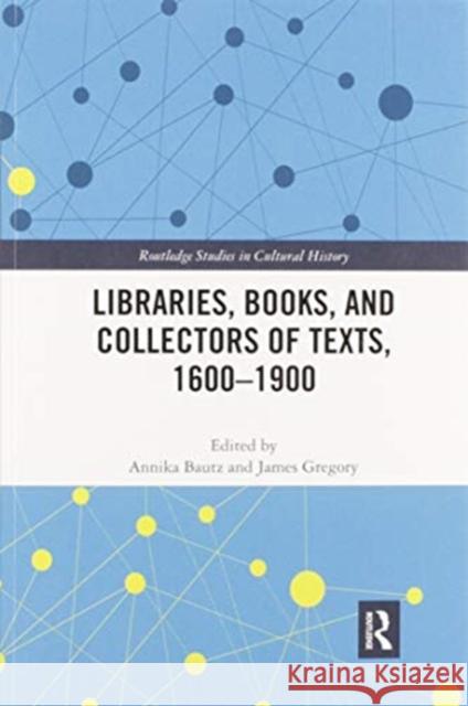 Libraries, Books, and Collectors of Texts, 1600-1900 Annika Bautz James Gregory 9780367590994 Routledge