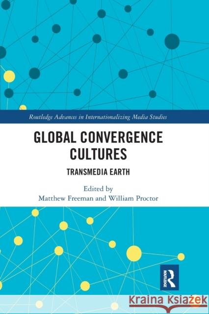 Global Convergence Cultures: Transmedia Earth Matthew Freeman William Proctor 9780367591007