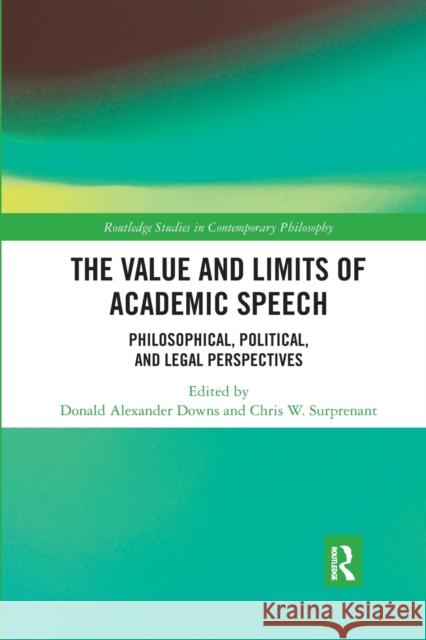 The Value and Limits of Academic Speech: Philosophical, Political, and Legal Perspectives Donald Alexander Downs Chris W. Surprenant 9780367591021