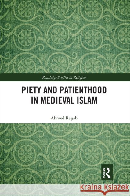 Piety and Patienthood in Medieval Islam Ahmed Ragab 9780367591038 Routledge