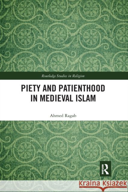 Piety and Patienthood in Medieval Islam Ahmed Ragab 9780367591038