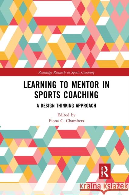 Learning to Mentor in Sports Coaching: A Design Thinking Approach Fiona C. Chambers 9780367591052 Routledge