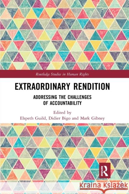 Extraordinary Rendition: Addressing the Challenges of Accountability Elspeth Guild Didier Bigo Mark Gibney 9780367591281 Routledge