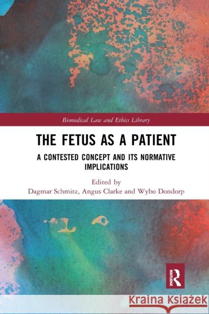 The Fetus as a Patient: A Contested Concept and Its Normative Implications Dagmar Schmitz Angus Clarke Wybo Dondorp 9780367591373 Routledge