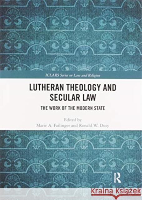 Lutheran Theology and Secular Law: The Work of the Modern State Marie A. Failinger Ronald W. Duty 9780367591441 Routledge