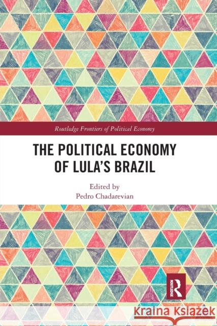 The Political Economy of Lula's Brazil Pedro Chadarevian 9780367591458 Routledge