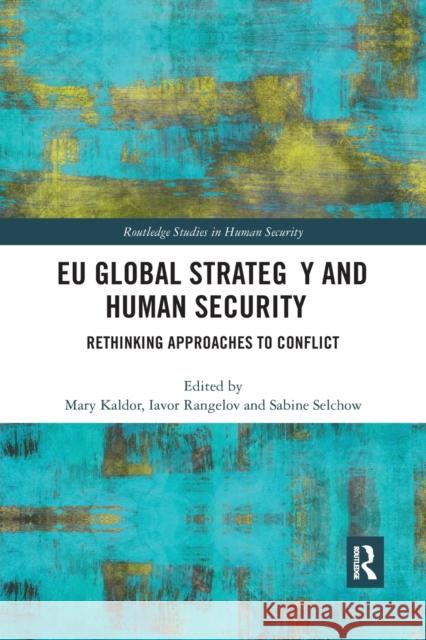 Eu Global Strategy and Human Security: Rethinking Approaches to Conflict Mary Kaldor Iavor Rangelov Sabine Selchow 9780367591465 Routledge