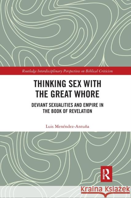 Thinking Sex with the Great Whore: Deviant Sexualities and Empire in the Book of Revelation Men 9780367591526 Routledge