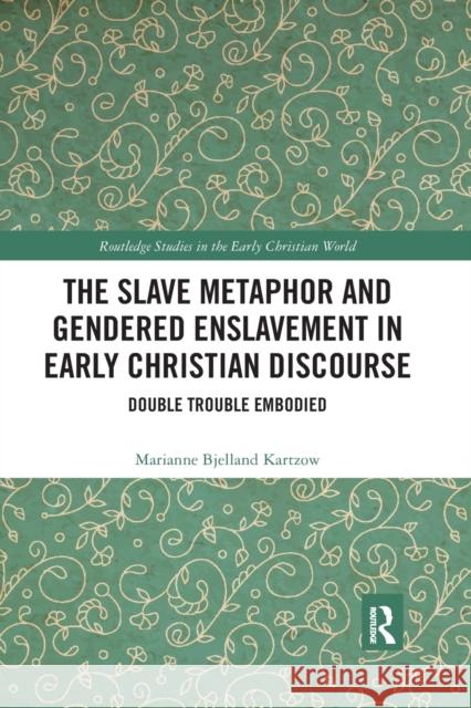 The Slave Metaphor and Gendered Enslavement in Early Christian Discourse: Double Trouble Embodied Marianne Bjellan 9780367591533 Routledge