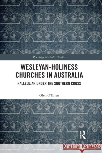 Wesleyan-Holiness Churches in Australia: Hallelujah Under the Southern Cross Glen O'Brien 9780367591540 Routledge