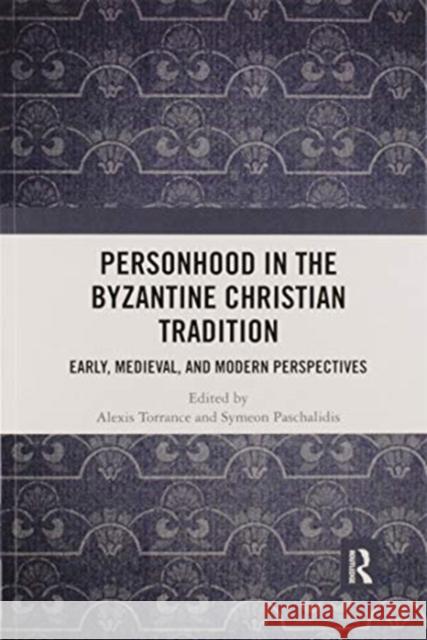 Personhood in the Byzantine Christian Tradition: Early, Medieval, and Modern Perspectives Alexis Torrance Symeon Paschalidis 9780367591564 Routledge