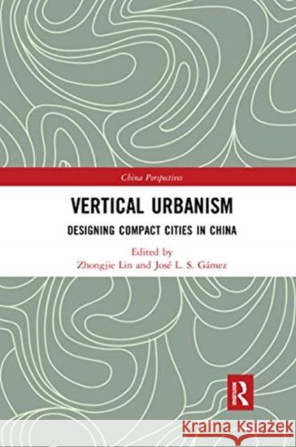 Vertical Urbanism: Designing Compact Cities in China Zhongjie Lin Jos 9780367591595 Routledge