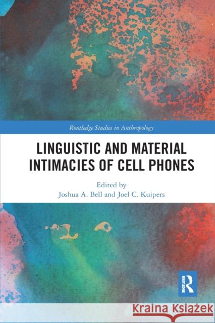 Linguistic and Material Intimacies of Cell Phones Joshua A. Bell Joel C. Kuipers 9780367591656