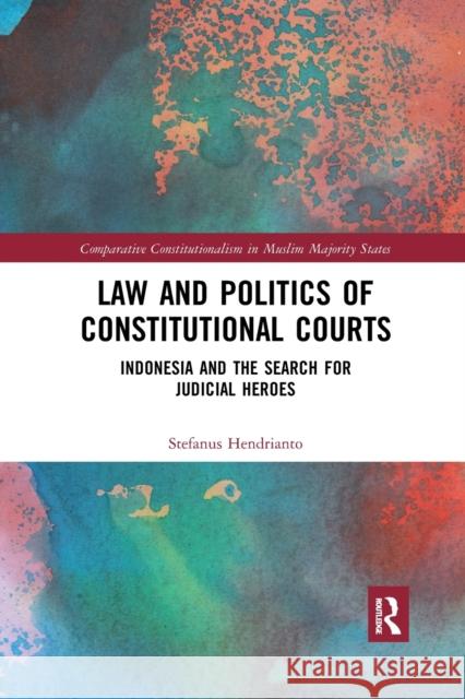 Law and Politics of Constitutional Courts: Indonesia and the Search for Judicial Heroes Stefanus Hendrianto 9780367591748 Routledge