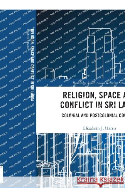 Religion, Space and Conflict in Sri Lanka: Colonial and Postcolonial Contexts Elizabeth J. Harris 9780367591762 Routledge