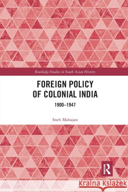 Foreign Policy of Colonial India: 1900-1947 Sneh Mahajan 9780367591786