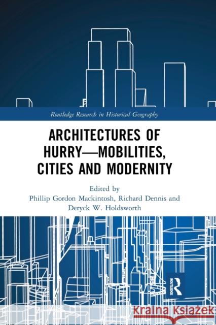 Architectures of Hurry--Mobilities, Cities and Modernity Phillip Gordon Mackintosh Richard Dennis Deryck W. Holdsworth 9780367591892