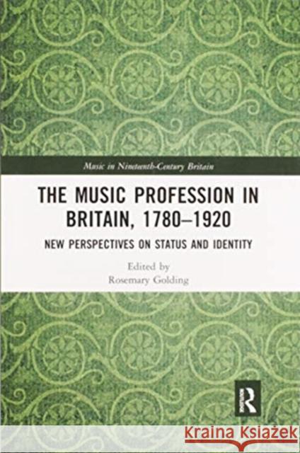 The Music Profession in Britain, 1780-1920: New Perspectives on Status and Identity Rosemary Golding 9780367591939 Routledge