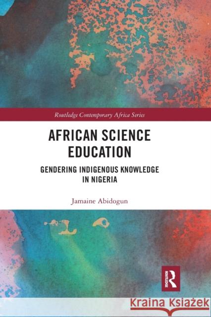 African Science Education: Gendering Indigenous Knowledge in Nigeria Jamaine Abidogun 9780367591953 Routledge