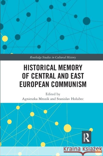 Historical Memory of Central and East European Communism Agnieszka Mrozik Stanislav Holubec 9780367591977