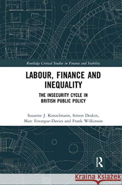 Labour, Finance and Inequality: The Insecurity Cycle in British Public Policy Suzanne J. Konzelmann Simon Deakin Marc Fovargue-Davies 9780367592028 Routledge