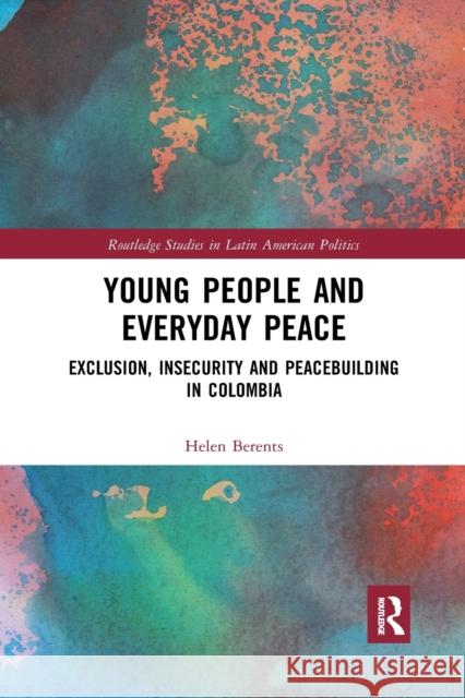 Young People and Everyday Peace: Exclusion, Insecurity and Peacebuilding in Colombia Helen Berents 9780367592042 Routledge