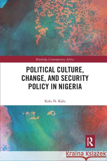 Political Culture, Change, and Security Policy in Nigeria Kalu Kalu 9780367592127 Routledge