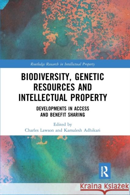 Biodiversity, Genetic Resources and Intellectual Property: Developments in Access and Benefit Sharing Kamalesh Adhikari Charles Lawson 9780367592172 Routledge