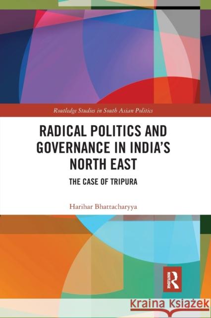 Radical Politics and Governance in India's North East: The Case of Tripura Harihar Bhattacharyya 9780367592240