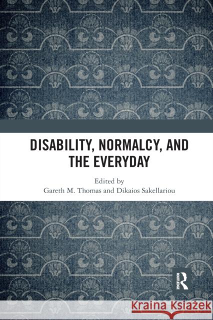 Disability, Normalcy, and the Everyday Gareth M. Thomas Dikaios Sakellariou 9780367592257 Routledge