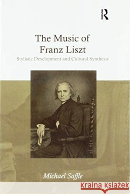 The Music of Franz Liszt: Stylistic Development and Cultural Synthesis Michael Saffle 9780367592271