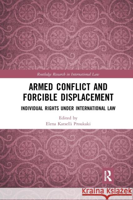 Armed Conflict and Forcible Displacement: Individual Rights Under International Law Elena Katsell 9780367592332 Routledge