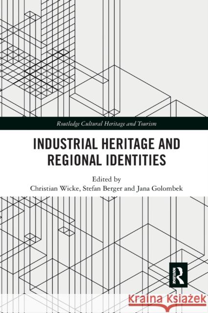 Industrial Heritage and Regional Identities Christian Wicke Stefan Berger Jana Golombek 9780367592363 Routledge