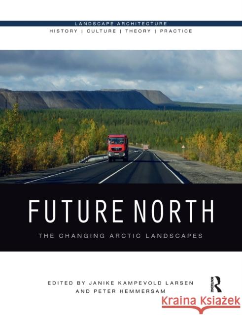 Future North: The Changing Arctic Landscapes Janike Kampevold Larsen Peter Hemmersam 9780367592370