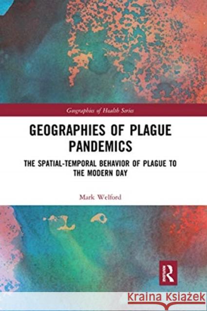Geographies of Plague Pandemics: The Spatial-Temporal Behavior of Plague to the Modern Day Mark Welford 9780367592417 Routledge