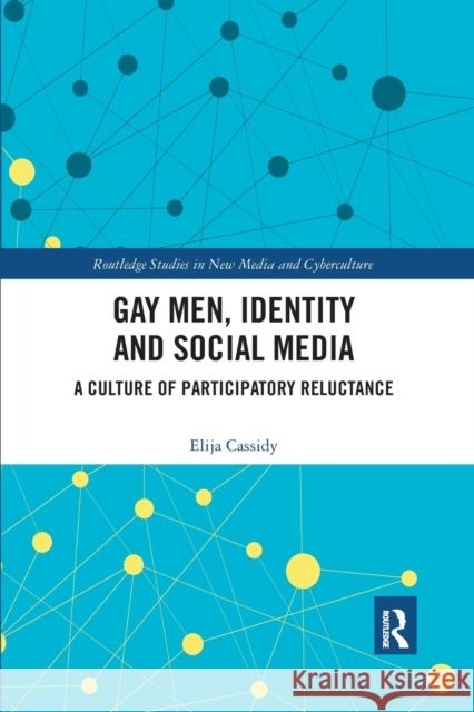 Gay Men, Identity and Social Media: A Culture of Participatory Reluctance Elija Cassidy 9780367592479 Routledge