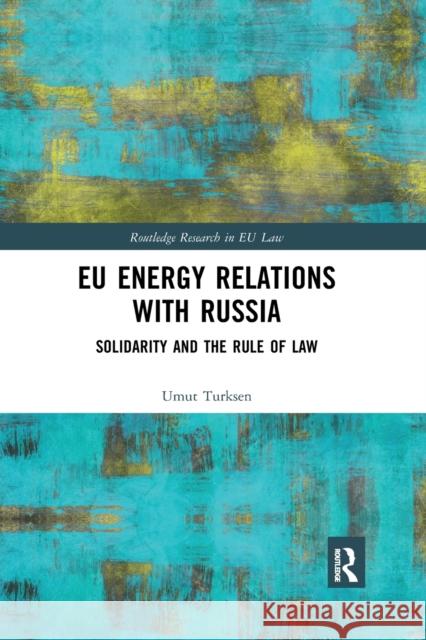 Eu Energy Relations with Russia: Solidarity and the Rule of Law Umut Turksen 9780367592486