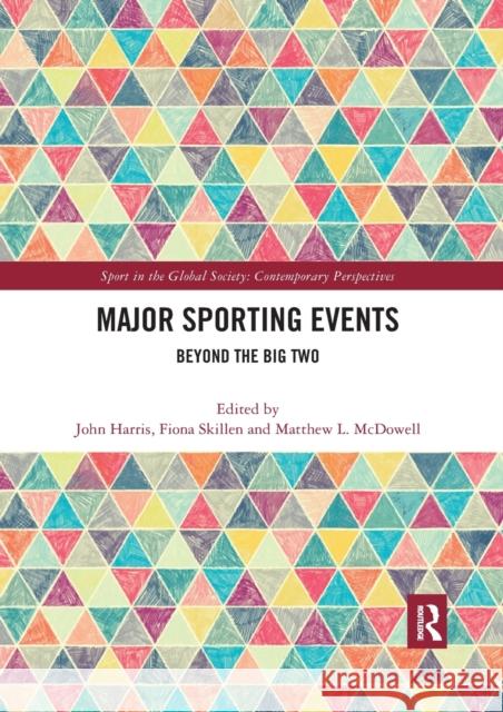 Major Sporting Events: Beyond the Big Two John Harris Fiona Skillen Matthew McDowell 9780367592585