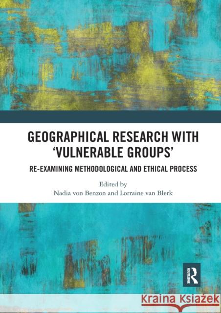 Geographical Research with 'Vulnerable Groups': Re-Examining Methodological and Ethical Process Von Benzon, Nadia 9780367592820